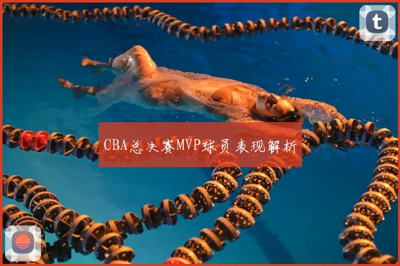 CBA总决赛MVP球员表现解析