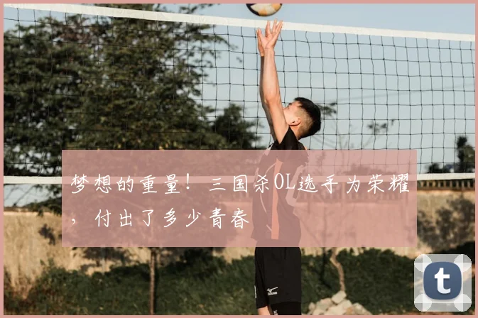 梦想的重量！三国杀OL选手为荣耀，付出了多少青春
