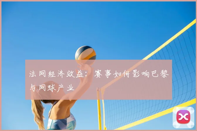 法网经济效益：赛事如何影响巴黎与网球产业