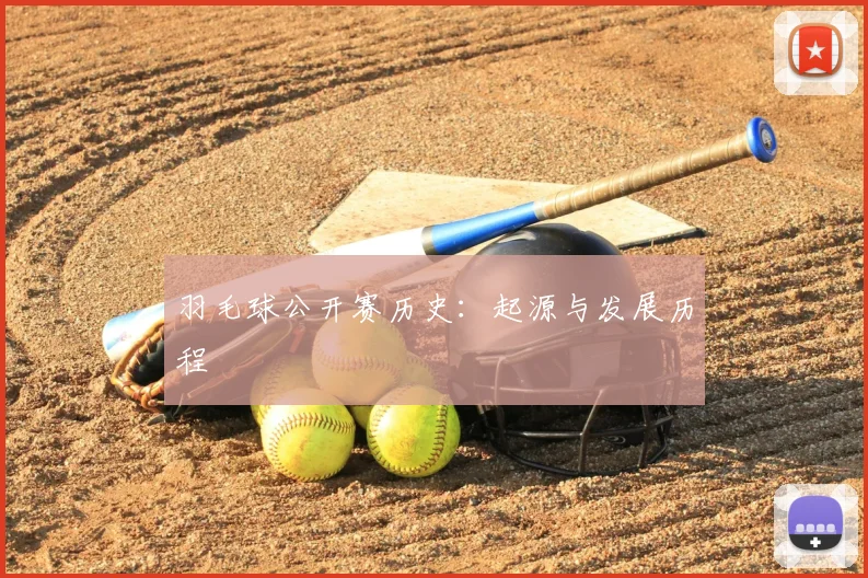 羽毛球公开赛历史：起源与发展历程