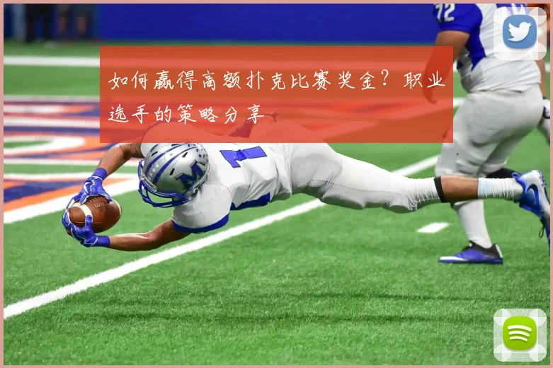 如何赢得高额扑克比赛奖金?职业选手的策略分享