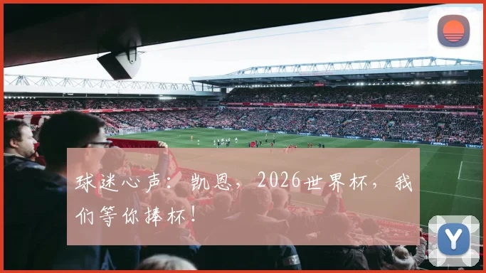 球迷心声：凯恩，2026世界杯，我们等你捧杯！