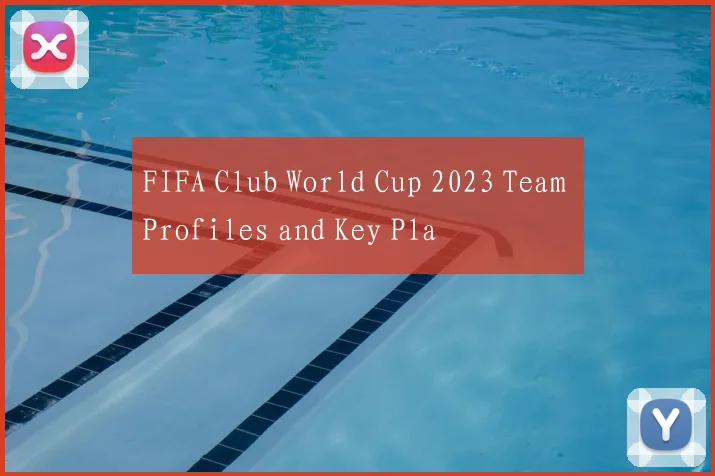 FIFA Club World Cup 2023 Team Profiles and Key Pla