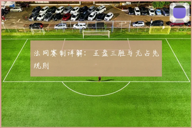 法网赛制详解：五盘三胜与无占先规则