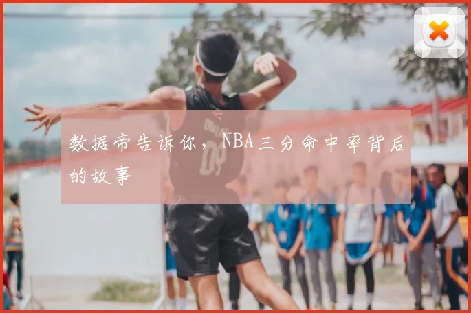 数据帝告诉你，NBA三分命中率背后的故事