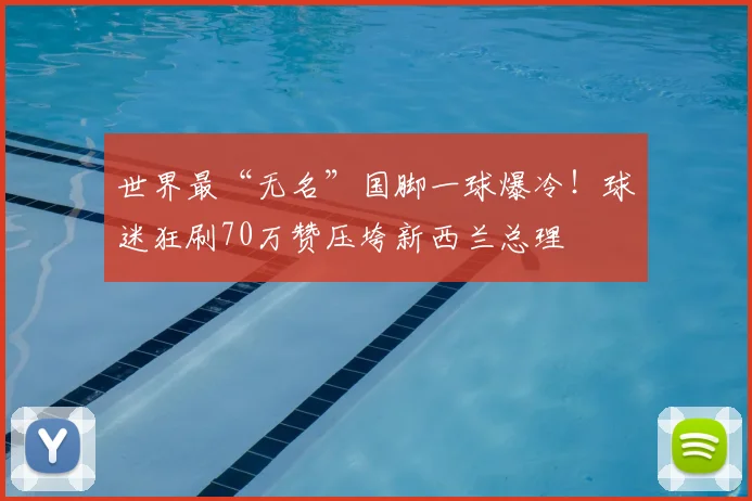 世界最“无名”国脚一球爆冷!球迷狂刷70万赞压垮新西兰总理