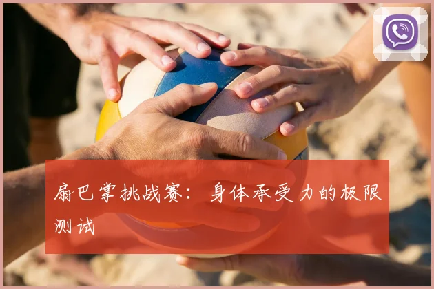 扇巴掌挑战赛：身体承受力的极限测试