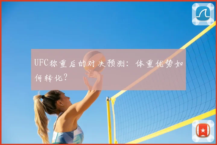 UFC称重后的对决预测：体重优势如何转化？