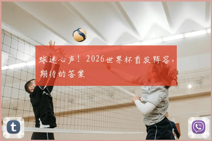 球迷心声！2026世界杯首发阵容，期待的答案