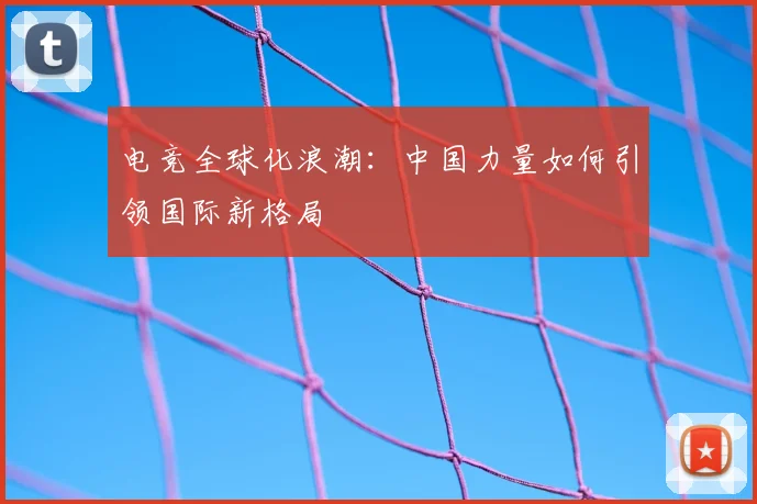 电竞全球化浪潮：中国力量如何引领国际新格局